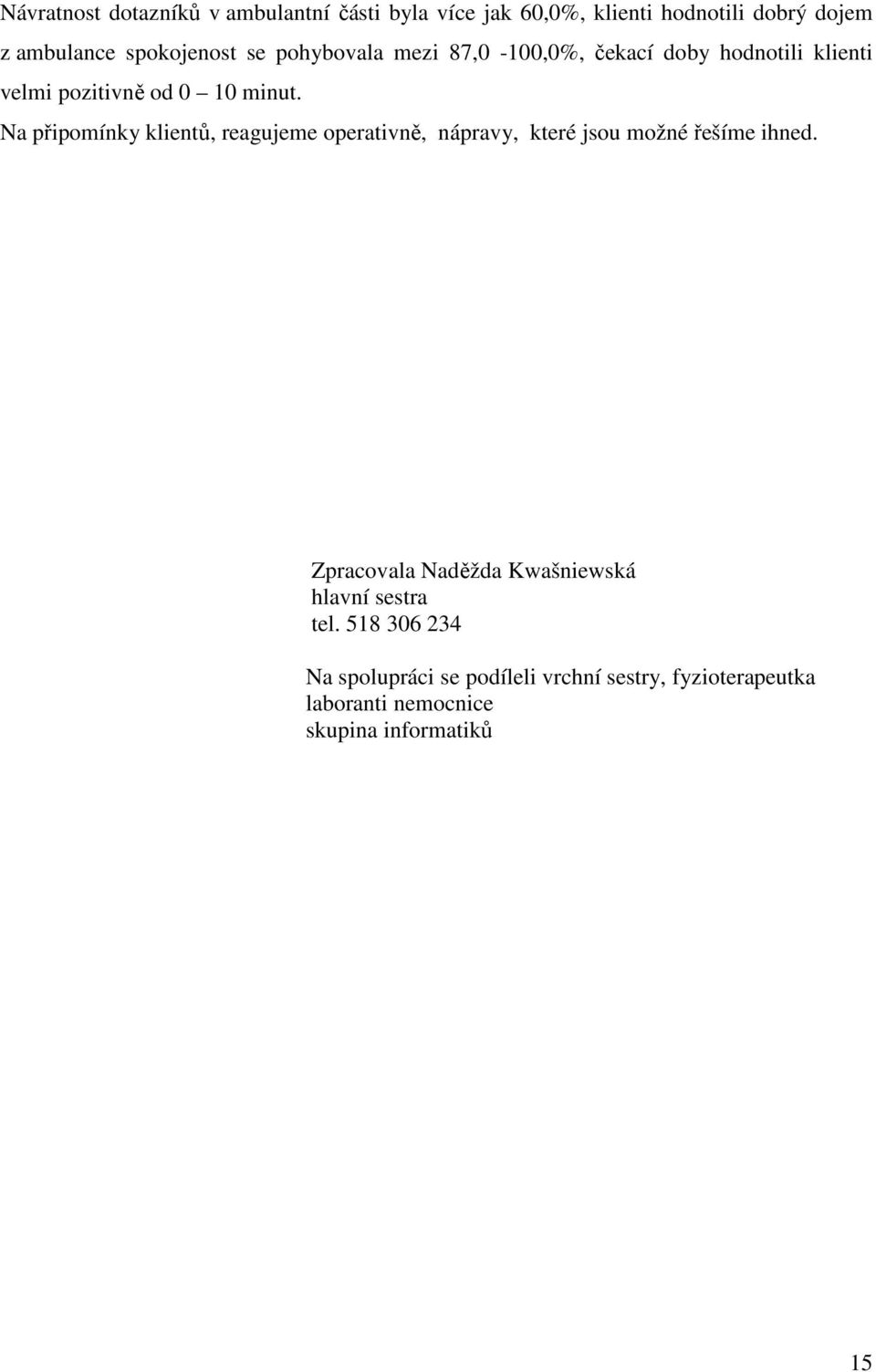 Na připomínky klientů, reagujeme operativně, nápravy, které jsou možné řešíme ihned.