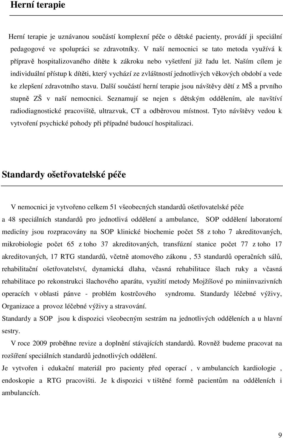 Naším cílem je individuální přístup k dítěti, který vychází ze zvláštností jednotlivých věkových období a vede ke zlepšení zdravotního stavu.