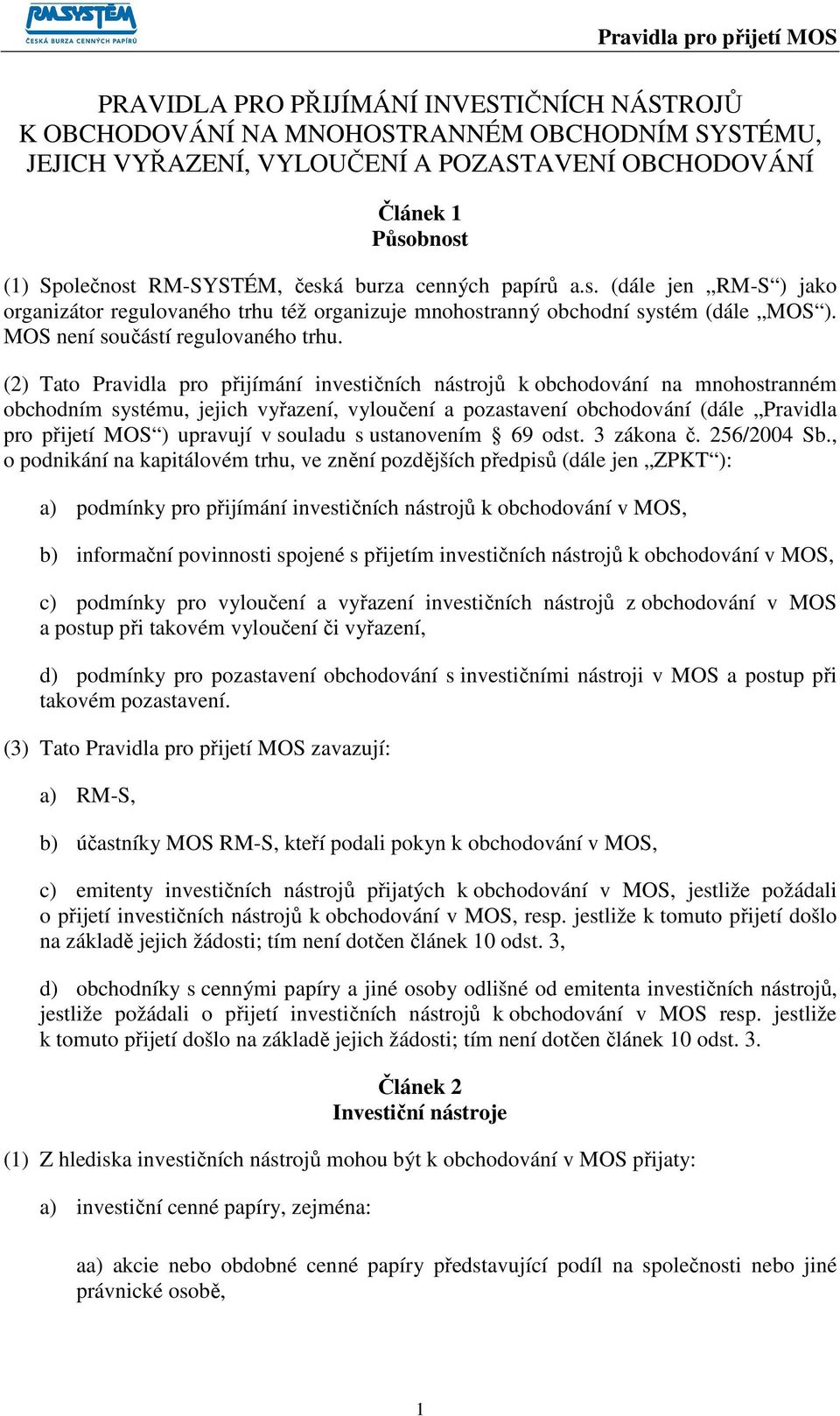 (2) Tato Pravidla pro přijímání investičních nástrojů k obchodování na mnohostranném obchodním systému, jejich vyřazení, vyloučení a pozastavení obchodování (dále Pravidla pro přijetí MOS ) upravují