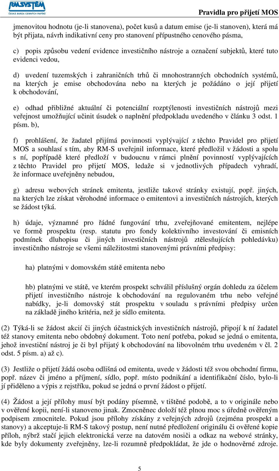 kterých je požádáno o její přijetí k obchodování, e) odhad přibližné aktuální či potenciální rozptýlenosti investičních nástrojů mezi veřejnost umožňující učinit úsudek o naplnění předpokladu