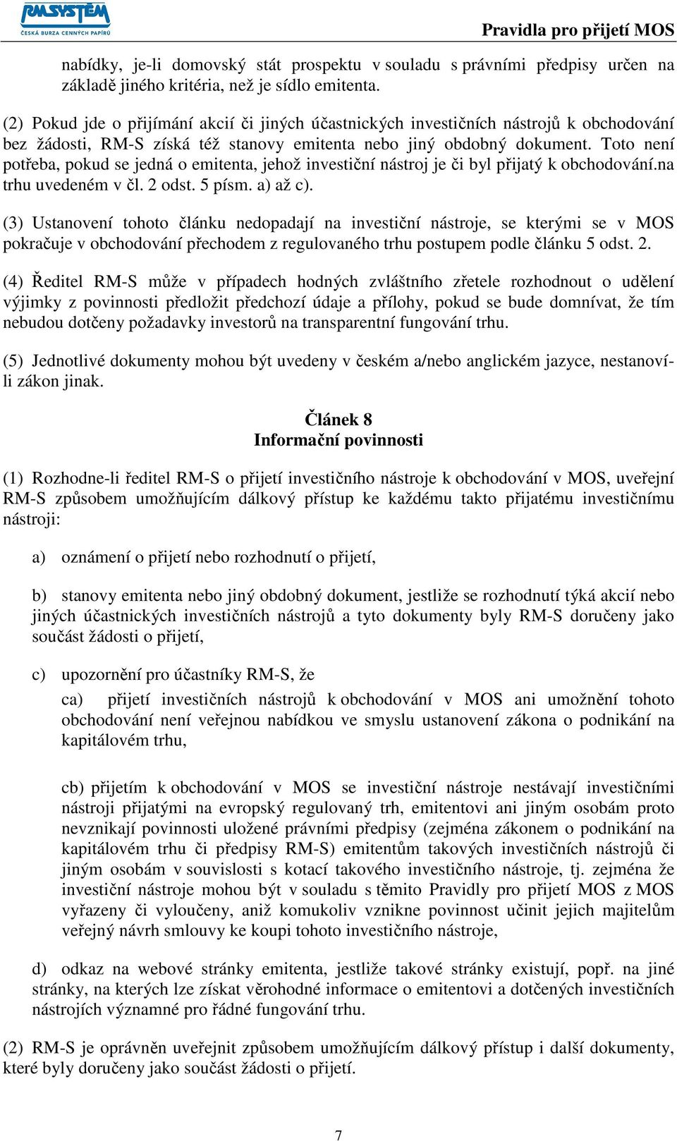 Toto není potřeba, pokud se jedná o emitenta, jehož investiční nástroj je či byl přijatý k obchodování.na trhu uvedeném v čl. 2 odst. 5 písm. a) až c).