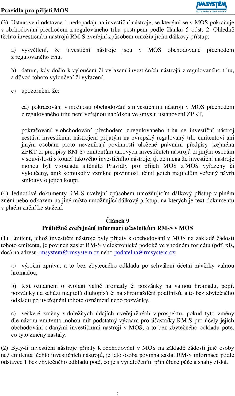 došlo k vyloučení či vyřazení investičních nástrojů z regulovaného trhu, a důvod tohoto vyloučení či vyřazení, c) upozornění, že: ca) pokračování v možnosti obchodování s investičními nástroji v MOS