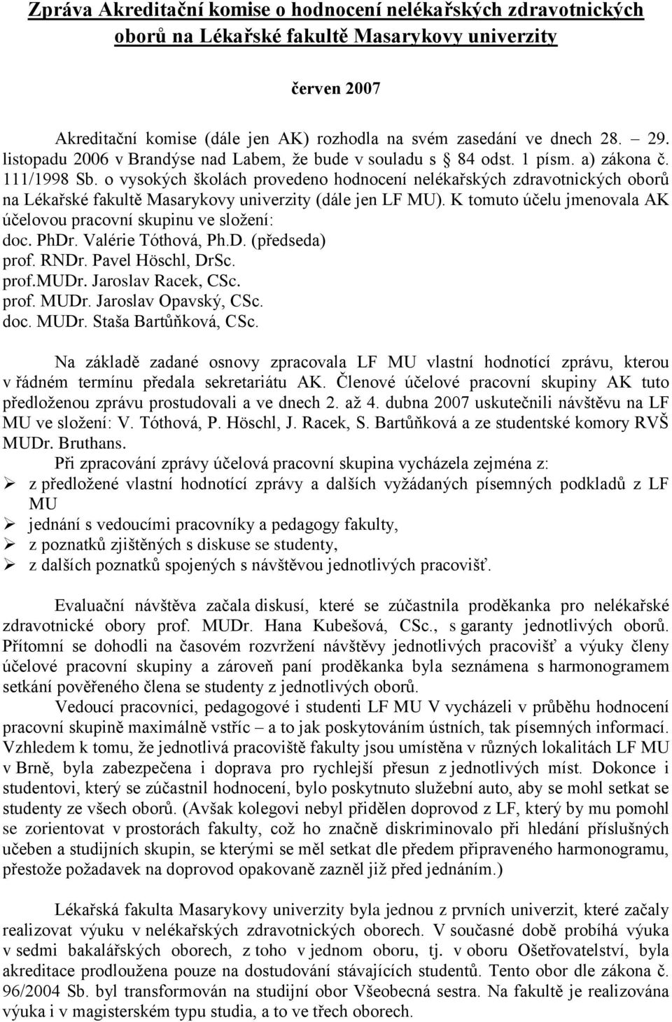 o vysokých školách provedeno hodnocení nelékařských zdravotnických oborů na Lékařské fakultě Masarykovy univerzity (dále jen LF MU).