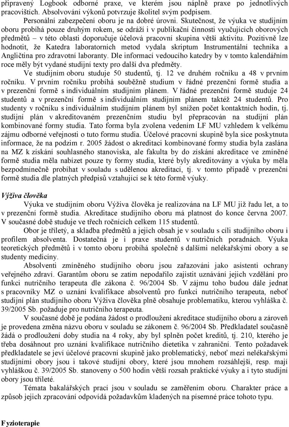 Pozitivně lze hodnotit, že Katedra laboratorních metod vydala skriptum Instrumentální technika a Angličtina pro zdravotní laboranty.