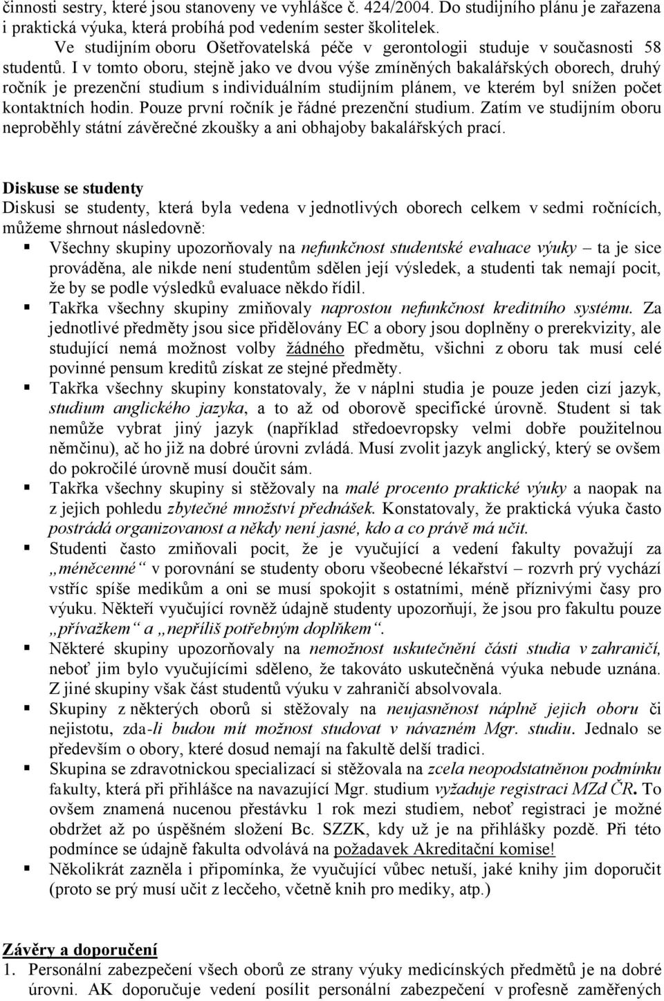 I v tomto oboru, stejně jako ve dvou výše zmíněných bakalářských oborech, druhý ročník je prezenční studium s individuálním studijním plánem, ve kterém byl snížen počet kontaktních hodin.