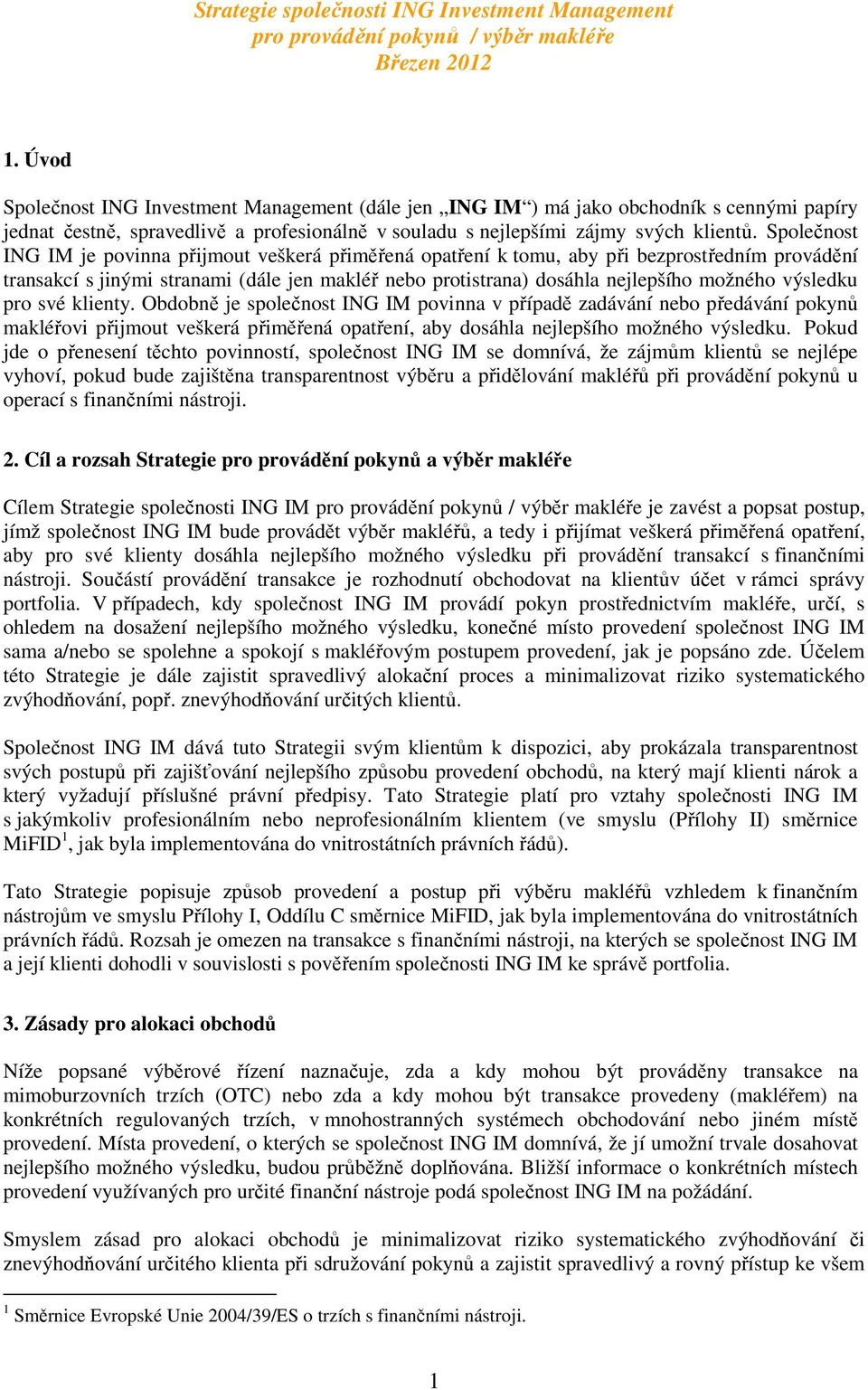 Společnost ING IM je povinna přijmout veškerá přiměřená opatření k tomu, aby při bezprostředním provádění transakcí s jinými stranami (dále jen makléř nebo protistrana) dosáhla nejlepšího možného