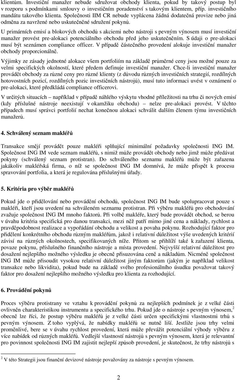 U primárních emisí a blokových obchodů s akciemi nebo nástroji s pevným výnosem musí investiční manažer provést pre-alokaci potenciálního obchodu před jeho uskutečněním.