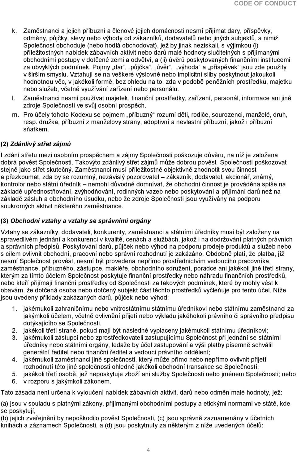 a odvětví, a (ii) úvěrů poskytovaných finančními institucemi za obvyklých podmínek. Pojmy dar, půjčka, úvěr, výhoda a příspěvek jsou zde použity v širším smyslu.