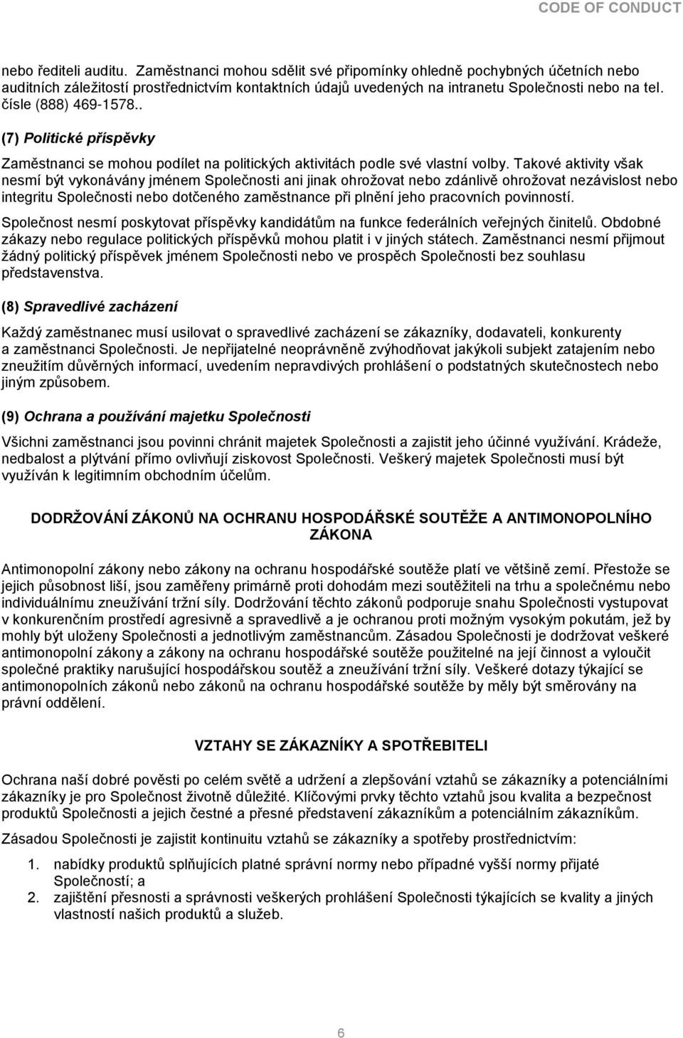 Takové aktivity však nesmí být vykonávány jménem Společnosti ani jinak ohrožovat nebo zdánlivě ohrožovat nezávislost nebo integritu Společnosti nebo dotčeného zaměstnance při plnění jeho pracovních