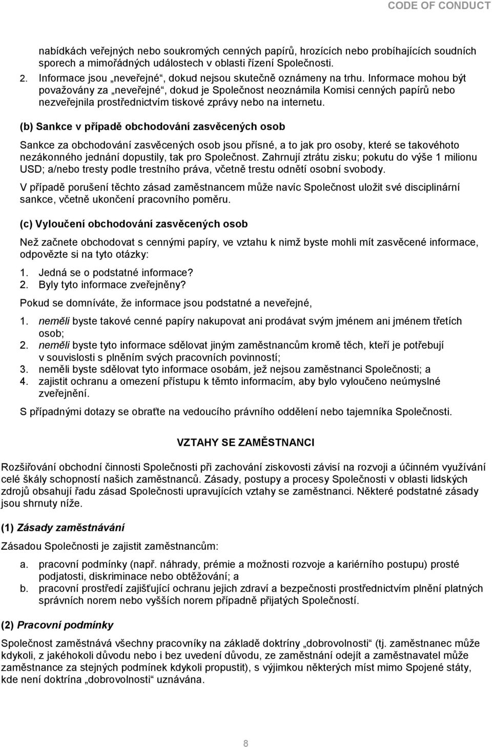 Informace mohou být považovány za neveřejné, dokud je Společnost neoznámila Komisi cenných papírů nebo nezveřejnila prostřednictvím tiskové zprávy nebo na internetu.