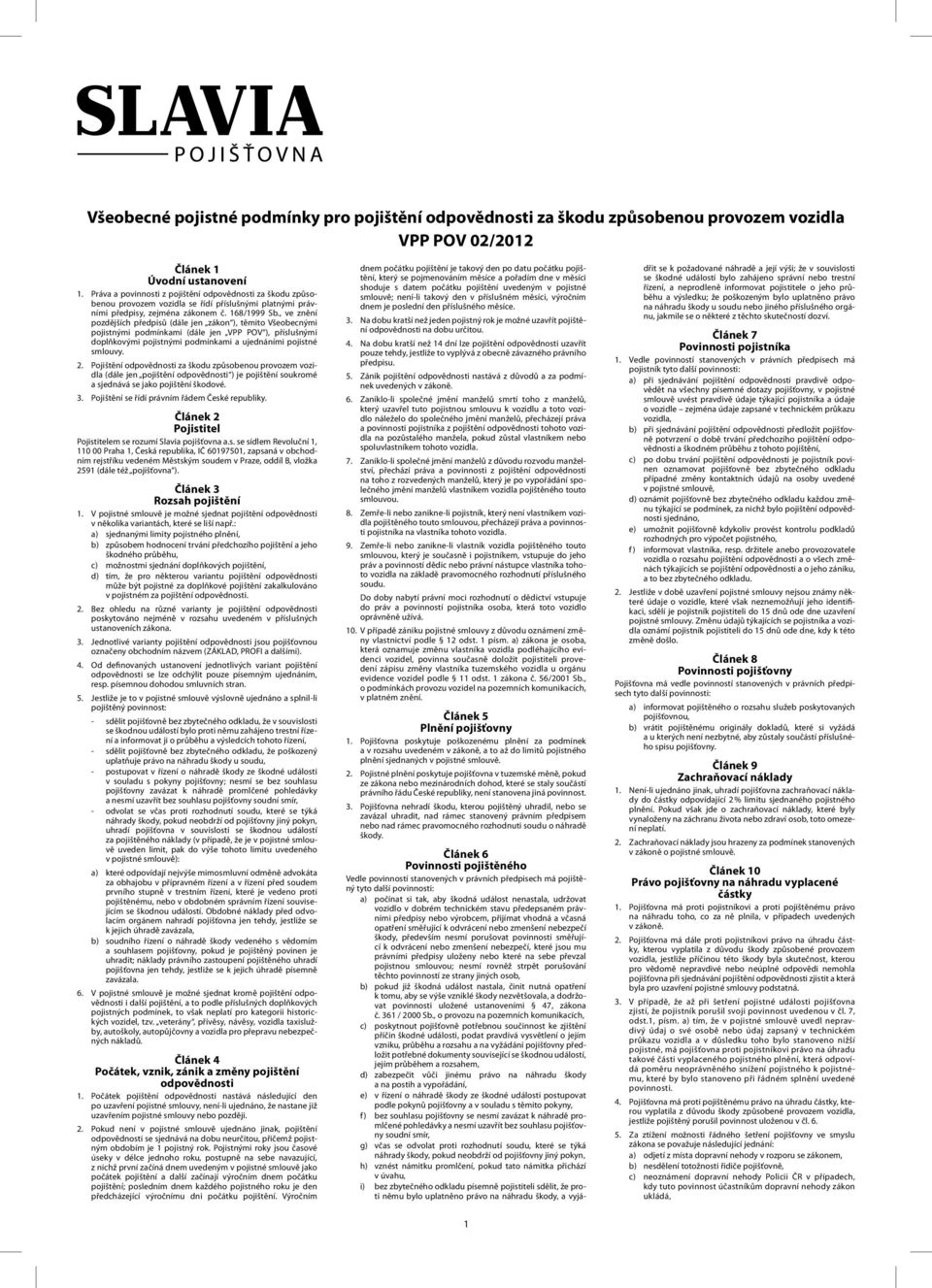 , ve znění pozdějších předpisů (dále jen zákon ), těmito Všeobecnými pojistnými podmínkami (dále jen VPP POV ), příslušnými doplňkovými pojistnými podmínkami a ujednáními pojistné 2.