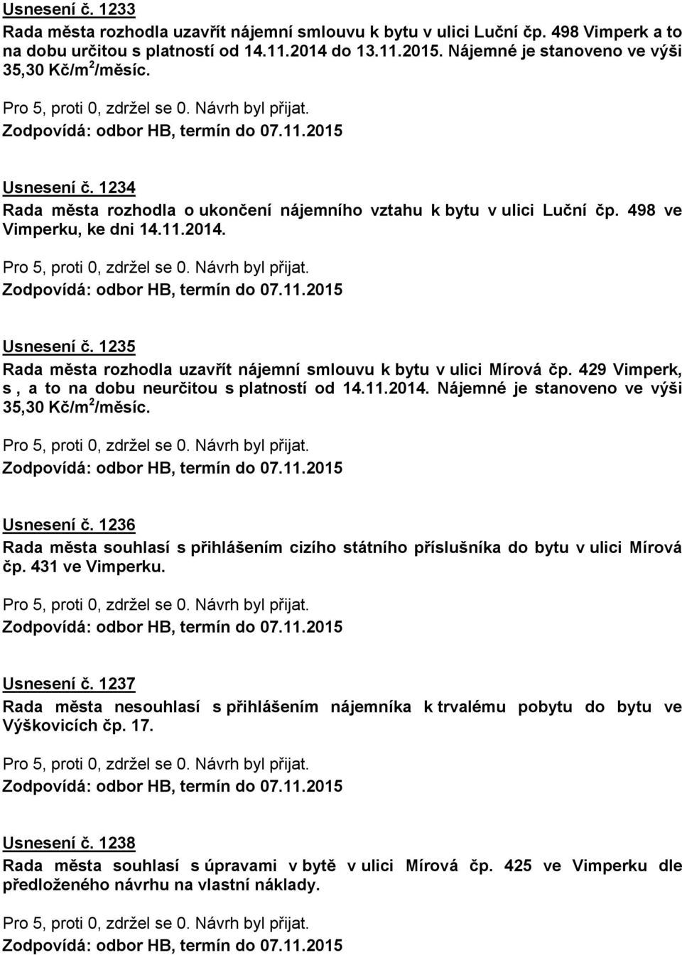 429 Vimperk, s, a to na dobu neurčitou s platností od 14.11.2014. Nájemné je stanoveno ve výši 35,30 Kč/m 2 /měsíc. Usnesení č.