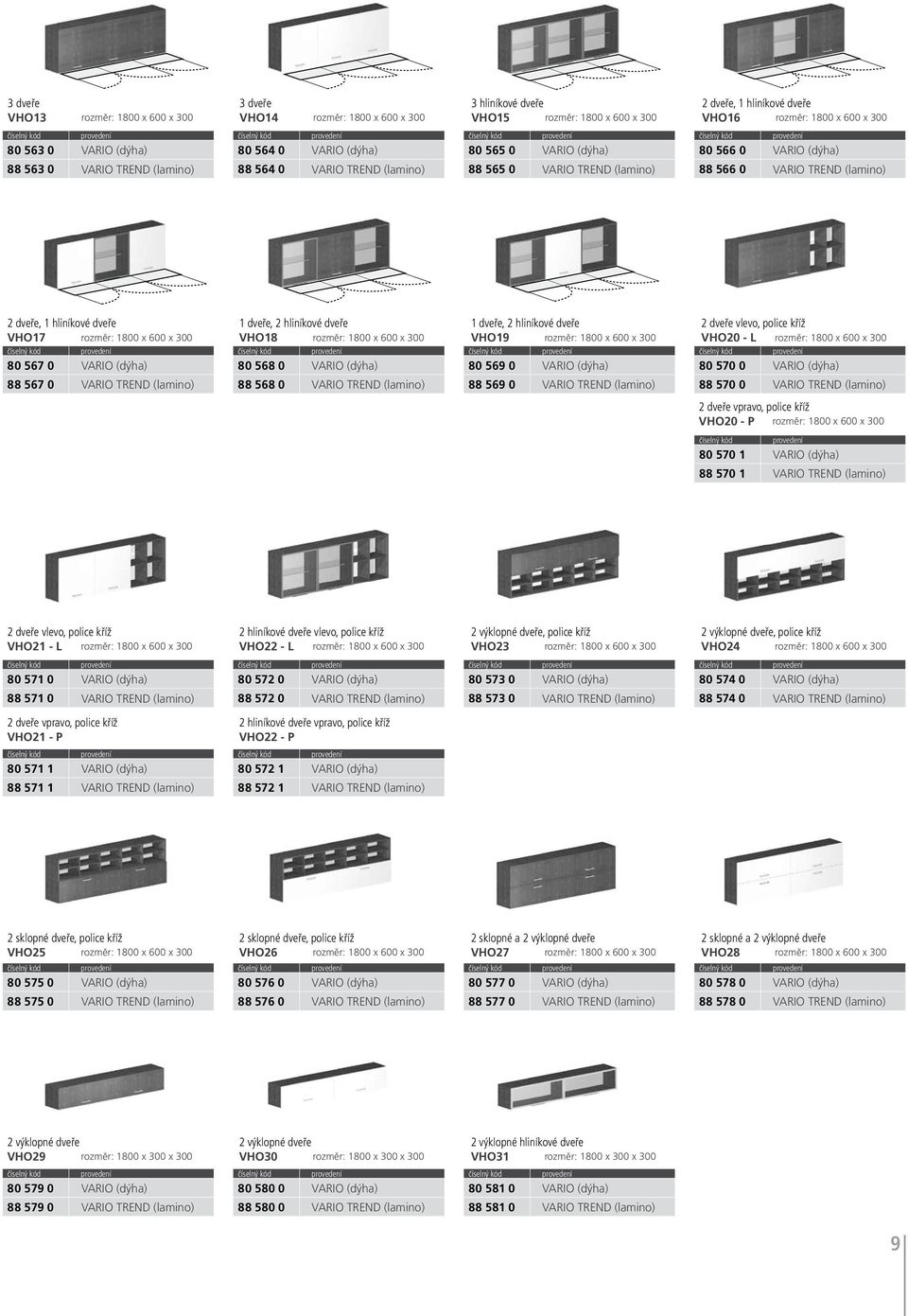 dveře, 1 hliníkové dveře VHO17 rozměr: 1800 x 600 x 300 80 567 0 VARIO (dýha) 88 567 0 VARIO TREND (lamino) 1 dveře, 2 hliníkové dveře VHO18 rozměr: 1800 x 600 x 300 80 568 0 VARIO (dýha) 88 568 0