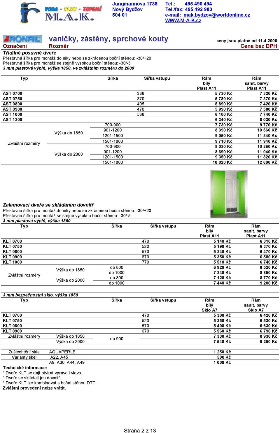 Výška do 2000 1201-1500 9 350 Kč 11 820 Kč 1501-1800 10 020 Kč 12 600 Kč Zalamovací dveře se skládáním dovnitř 3 mm plastová výplň, výška 1850 Typ vstupu KLT 0700 470 5 140 Kč 6 310 Kč KLT 0750 520 5