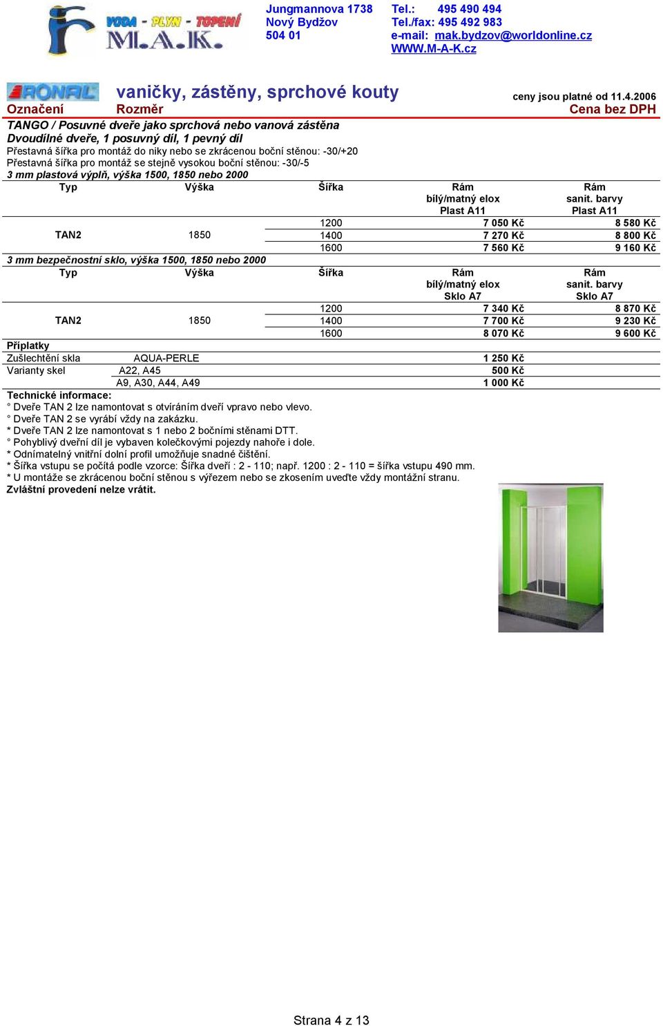 AQUA-PERLE 1 250 Kč A22, A45 500 Kč A9, A30, A44, A49 1 000 Kč Dveře TAN 2 lze namontovat s otvíráním dveří vpravo nebo vlevo. Dveře TAN 2 se vyrábí vždy na zakázku.