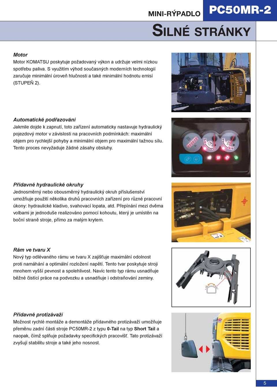 Automatické podřazování Jakmile dojde k zapnutí, toto zařízení automaticky nastavuje hydraulický pojezdový motor v závislosti na pracovních podmínkách: maximální objem pro rychlejší pohyby a