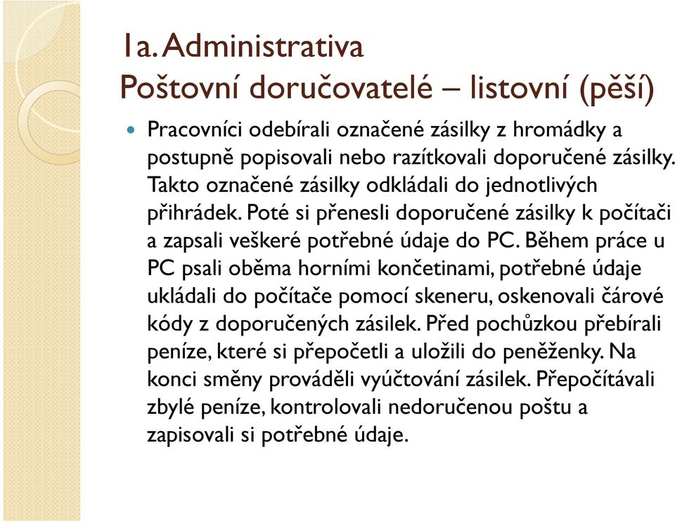 Během práce u PC psali oběma horními končetinami, potřebné údaje ukládali do počítače pomocí skeneru, oskenovali čárové kódy z doporučených zásilek.