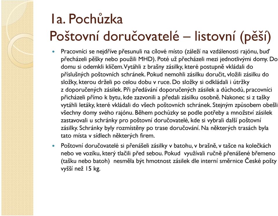 Pokud nemohli zásilku doručit, vložili zásilku do složky, kterou drželi po celou dobu v ruce. Do složky si odkládali i útržky z doporučených zásilek.