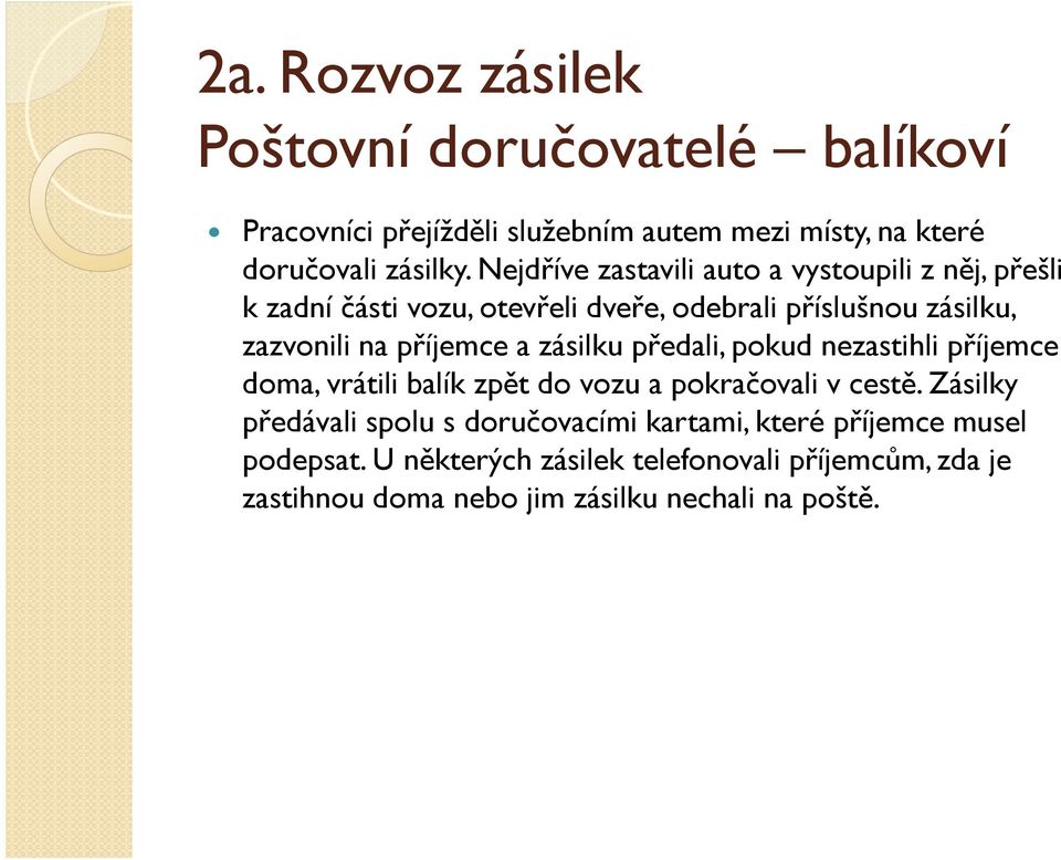 příjemce a zásilku předali, pokud nezastihli příjemce doma, vrátili balík zpět do vozu a pokračovali v cestě.