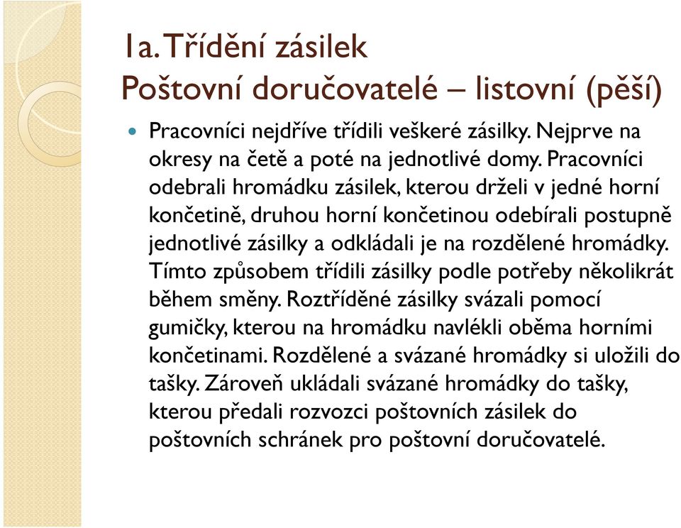 hromádky. Tímto způsobem třídili zásilky podle potřeby několikrát během směny.