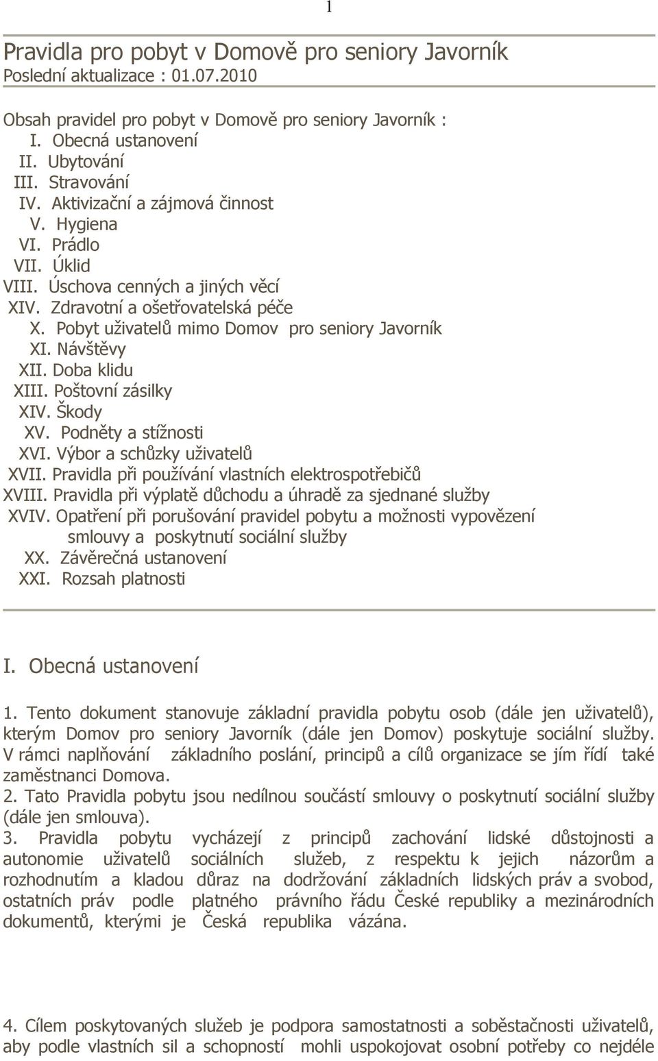 Návštěvy XII. Doba klidu XIII. Poštovní zásilky XIV. Škody XV. Podněty a stížnosti XVI. Výbor a schůzky uživatelů XVII. Pravidla při používání vlastních elektrospotřebičů XVIII.