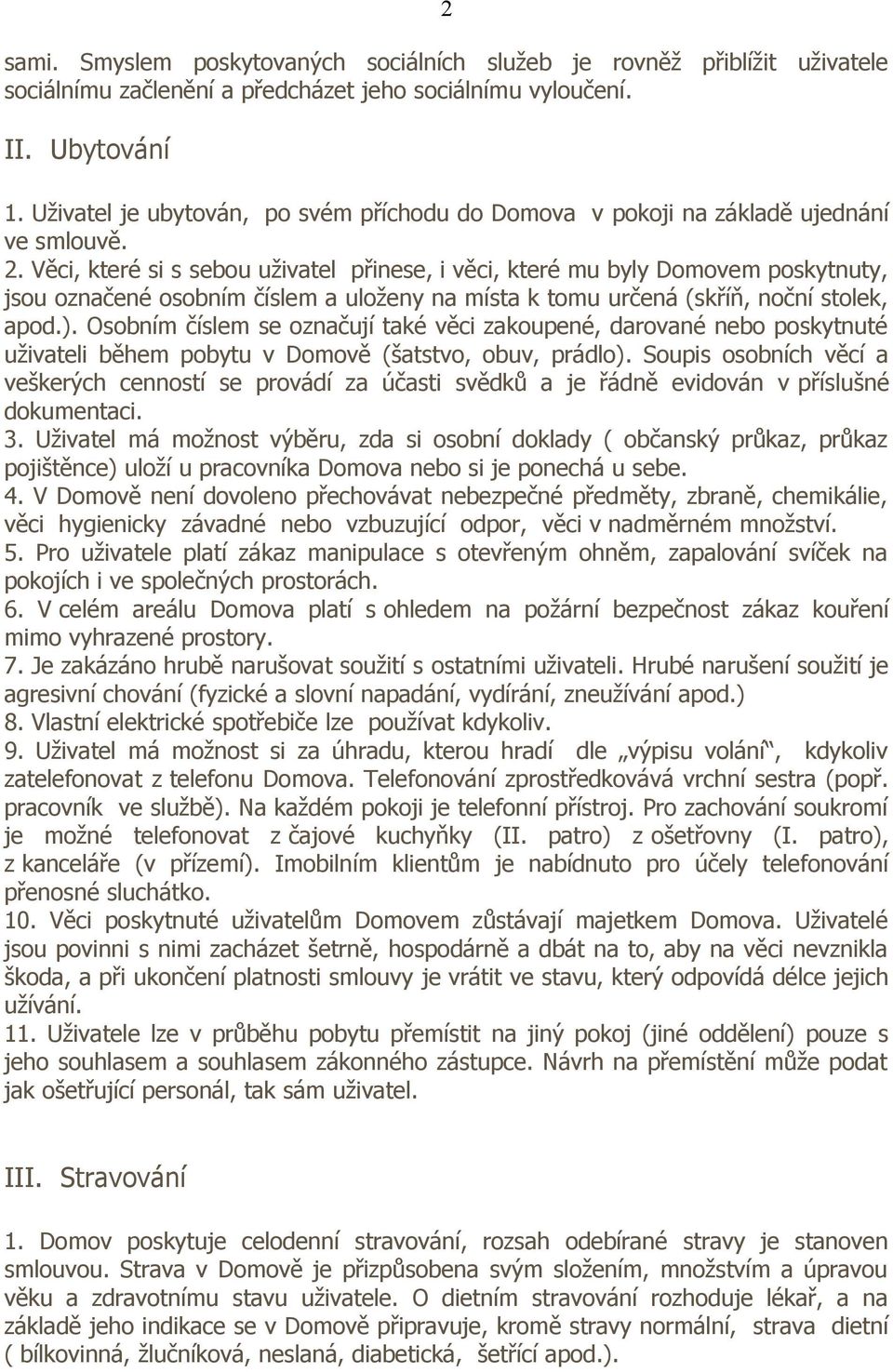 Věci, které si s sebou uživatel přinese, i věci, které mu byly Domovem poskytnuty, jsou označené osobním číslem a uloženy na místa k tomu určená (skříň, noční stolek, apod.).