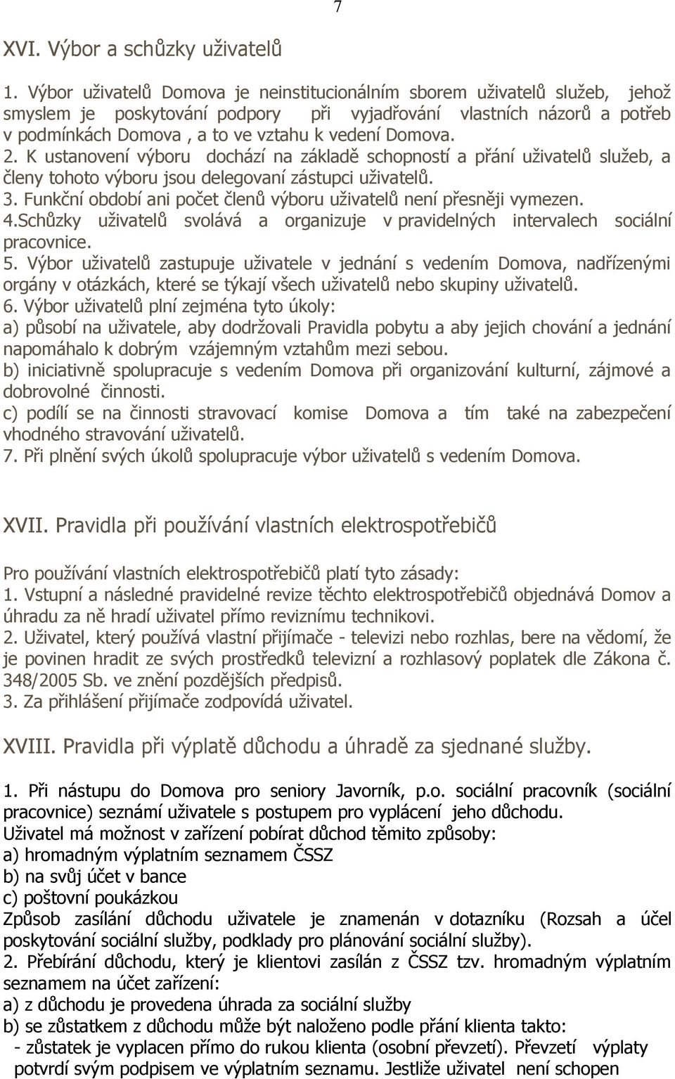 Domova. 2. K ustanovení výboru dochází na základě schopností a přání uživatelů služeb, a členy tohoto výboru jsou delegovaní zástupci uživatelů. 3.