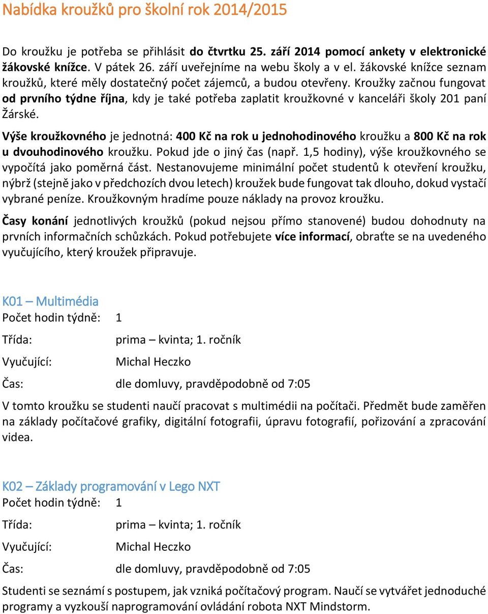 Kroužky začnou fungovat od prvního týdne října, kdy je také potřeba zaplatit kroužkovné v kanceláři školy 201 paní Žárské.