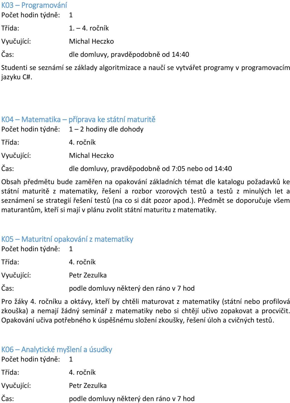 státní maturitě z matematiky, řešení a rozbor vzorových testů a testů z minulých let a seznámení se strategií řešení testů (na co si dát pozor apod.).