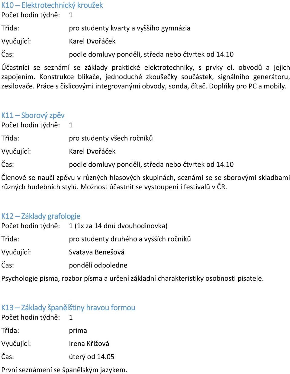 Práce s číslicovými integrovanými obvody, sonda, čítač. Doplňky pro PC a mobily. K11 Sborový zpěv pro studenty všech ročníků Karel Dvořáček podle domluvy pondělí, středa nebo čtvrtek od 14.