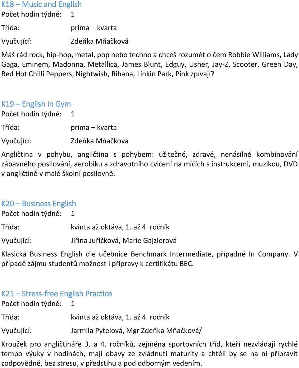 K19 English in Gym Zdeňka Mňačková Angličtina v pohybu, angličtina s pohybem: užitečné, zdravé, nenásilné kombinování zábavného posilování, aerobiku a zdravotního cvičení na míčích s instrukcemi,