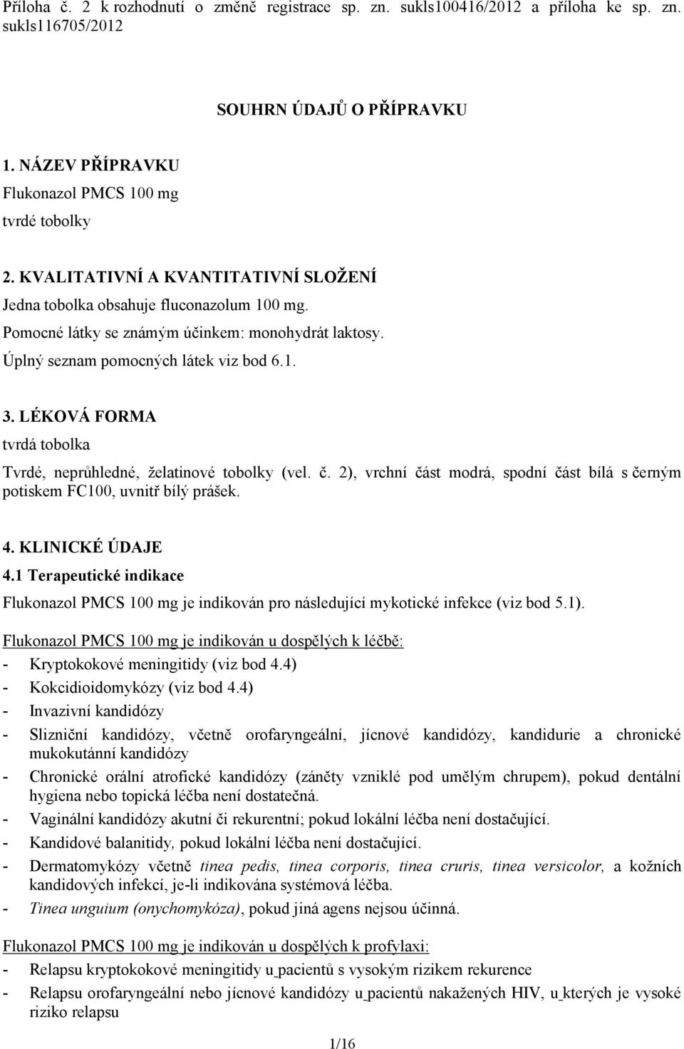 LÉKOVÁ FORMA tvrdá tobolka Tvrdé, neprůhledné, želatinové tobolky (vel. č. 2), vrchní část modrá, spodní část bílá s černým potiskem FC100, uvnitř bílý prášek. 4. KLINICKÉ ÚDAJE 4.