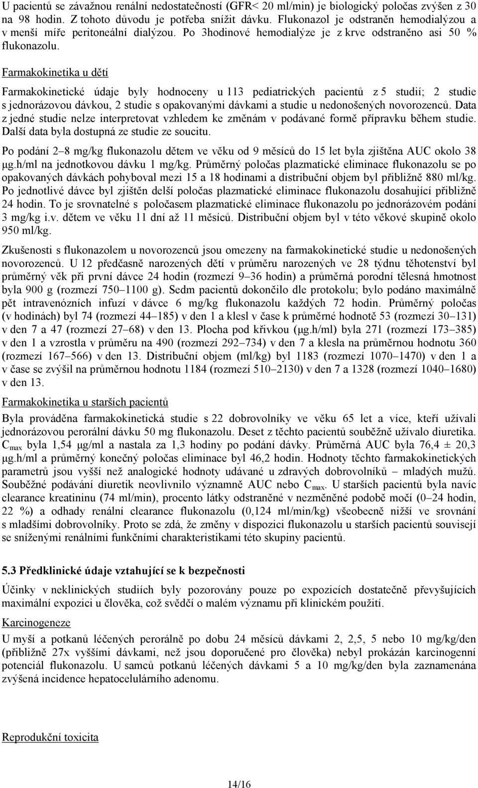 Farmakokinetika u dětí Farmakokinetické údaje byly hodnoceny u 113 pediatrických pacientů z 5 studií; 2 studie s jednorázovou dávkou, 2 studie s opakovanými dávkami a studie u nedonošených