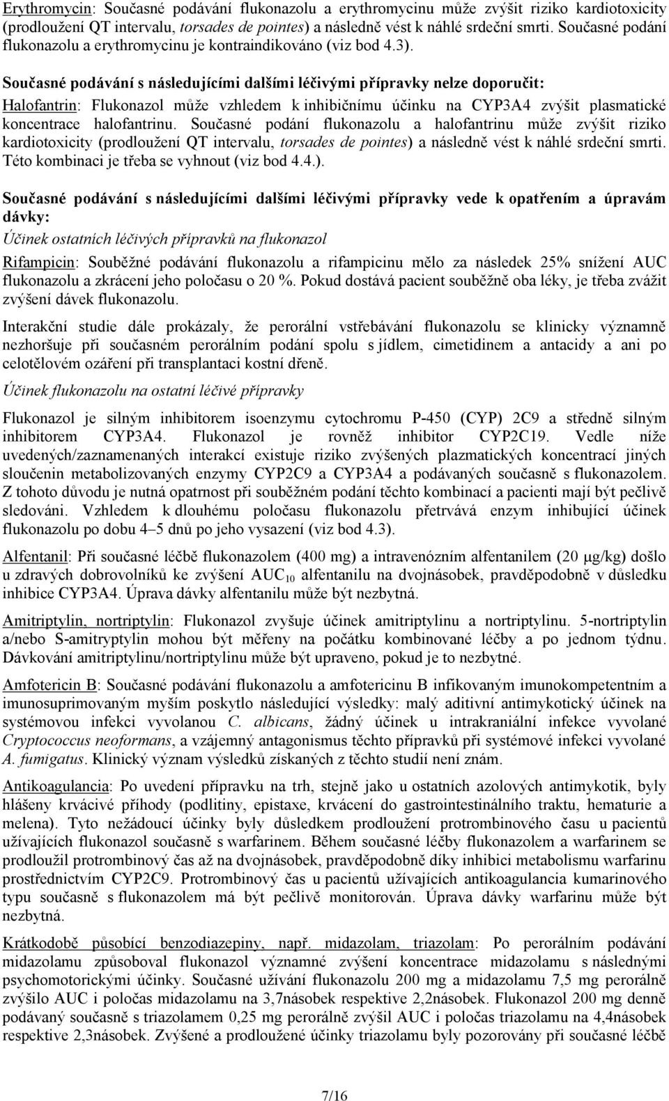 Současné podávání s následujícími dalšími léčivými přípravky nelze doporučit: Halofantrin: Flukonazol může vzhledem k inhibičnímu účinku na CYP3A4 zvýšit plasmatické koncentrace halofantrinu.