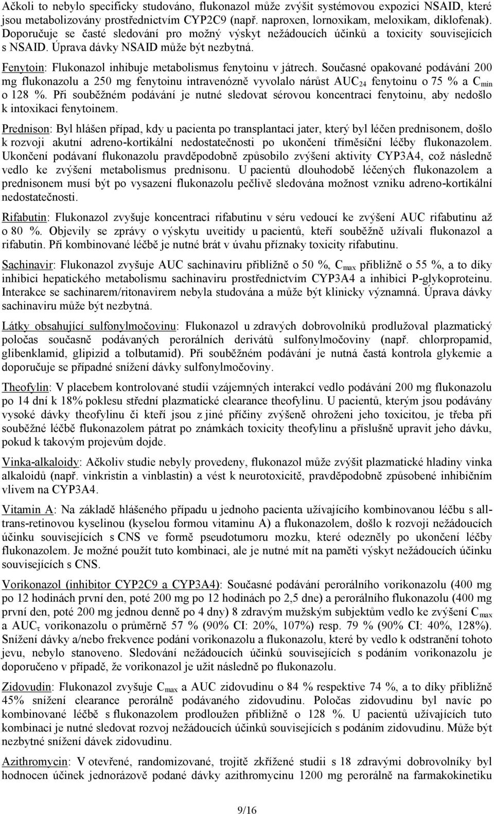 Fenytoin: Flukonazol inhibuje metabolismus fenytoinu v játrech. Současné opakované podávání 200 mg flukonazolu a 250 mg fenytoinu intravenózně vyvolalo nárůst AUC 24 fenytoinu o 75 % a C min o 128 %.