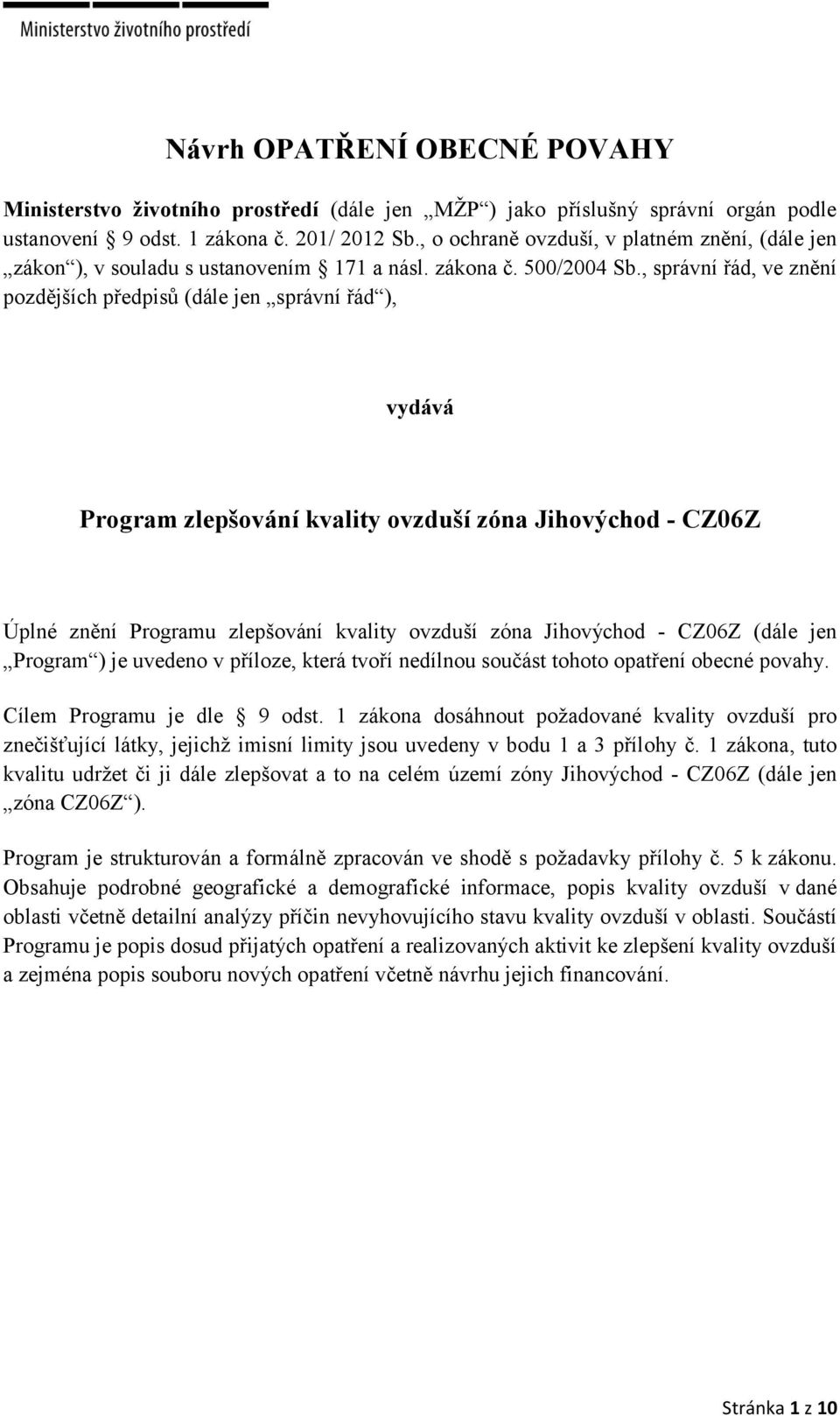 , správní řád, ve znění pozdějších předpisů (dále jen správní řád ), vydává Program zlepšování kvality ovzduší zóna Jihovýchod - CZ06Z Úplné znění Programu zlepšování kvality ovzduší zóna Jihovýchod