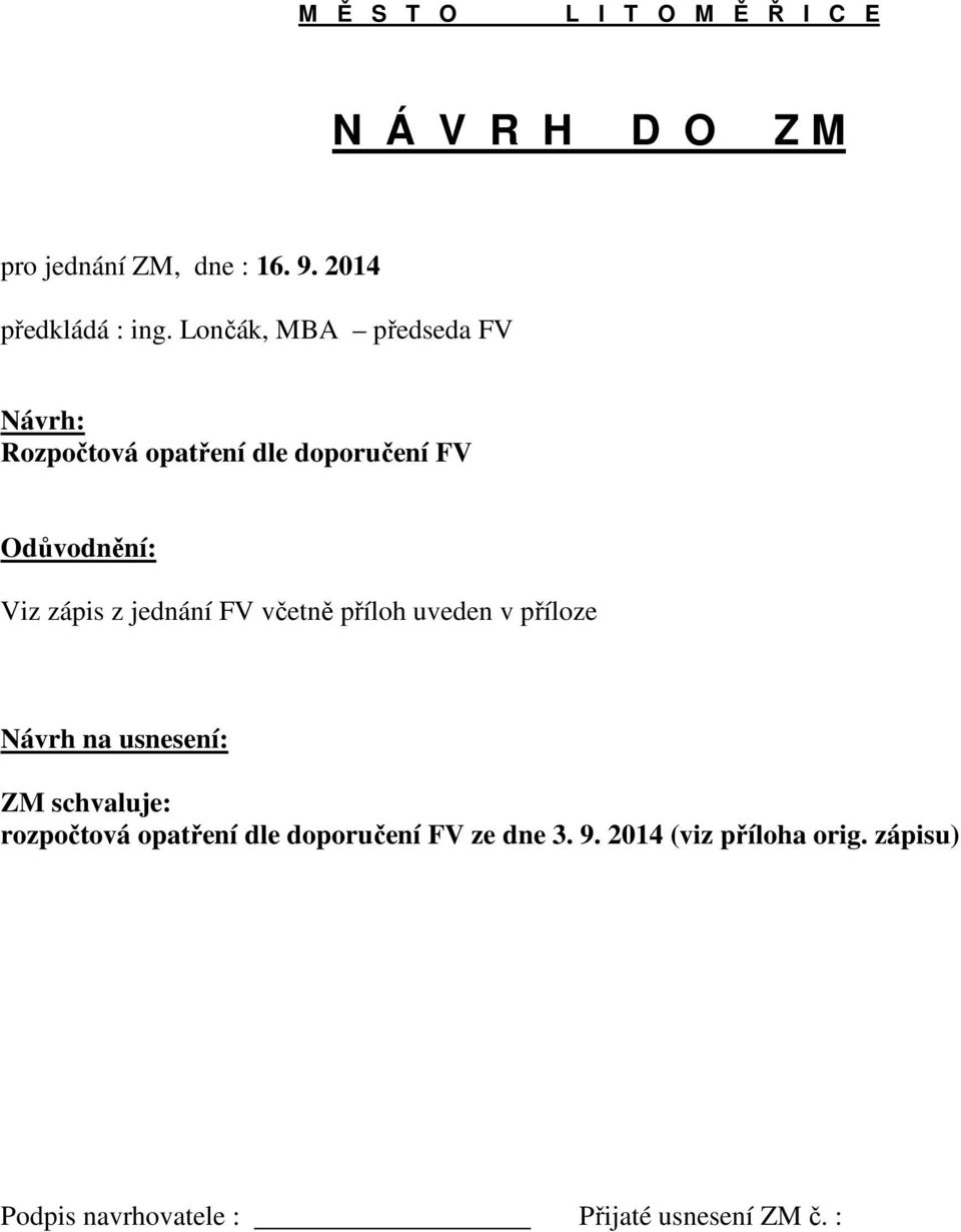 jednání FV včetně příloh uveden v příloze Návrh na usnesení: ZM schvaluje: rozpočtová opatření dle