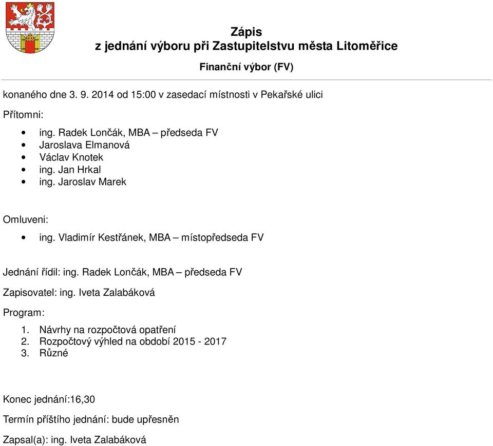 Jan Hrkal ing. Jaroslav Marek Omluveni: ing. Vladimír Kestřánek, MBA místopředseda FV Jednání řídil: ing.