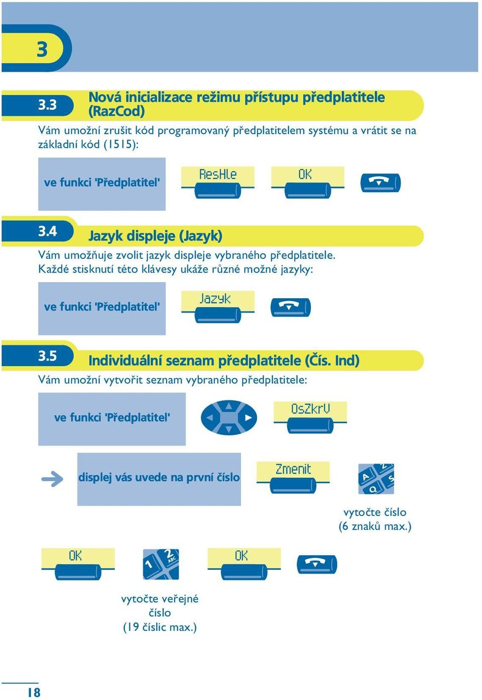 4 Jazyk displeje (Jazyk) Vám umo½òuje zvolit jazyk displeje vybraného pøedplatitele.