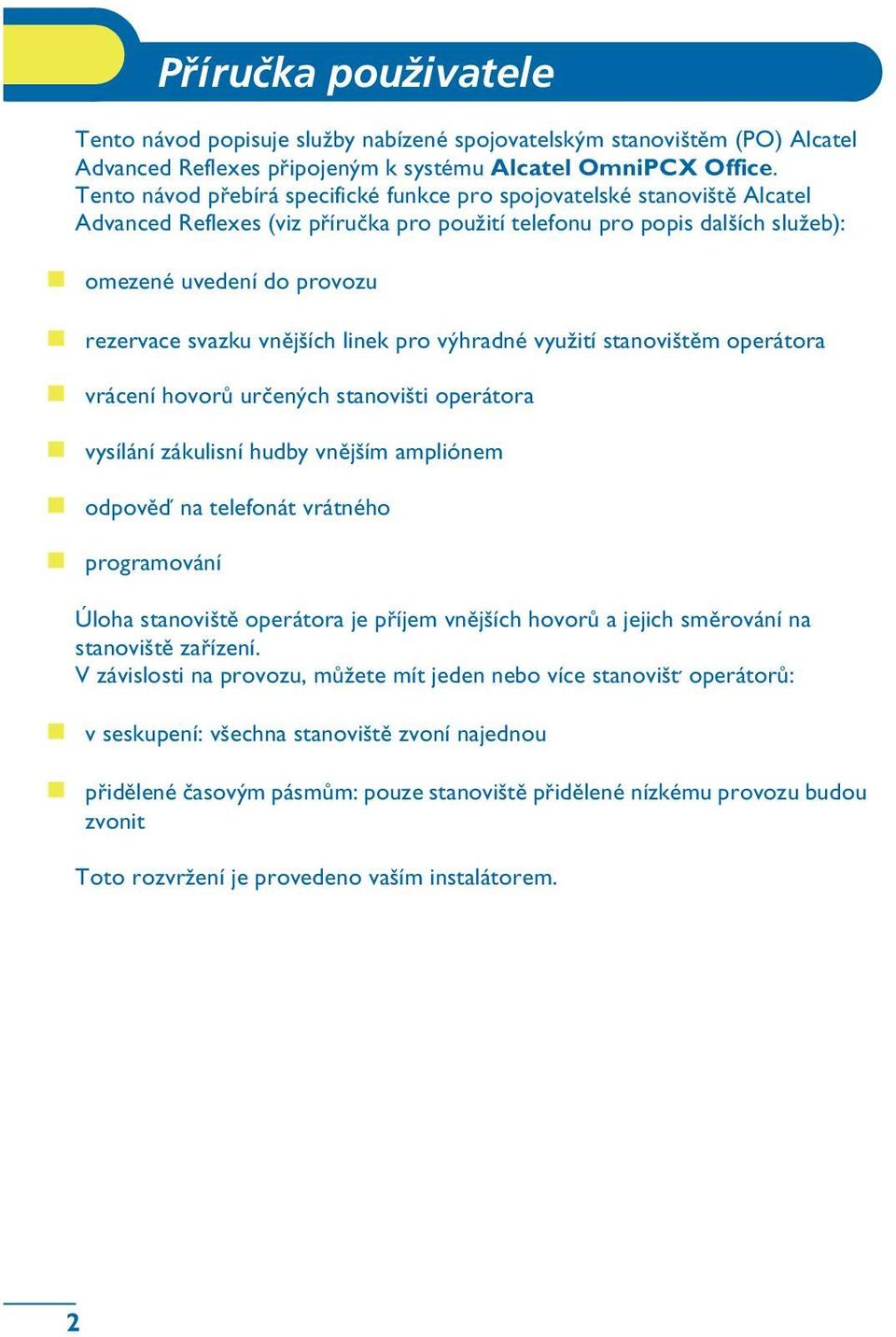 vnìjších linek pro výhradné vyu½ití stanovištìm operátora vrácení hovorù urèených stanovišti operátora vysílání zákulisní hudby vnìjším ampliónem odpovìï na telefonát vrátného programování Úloha