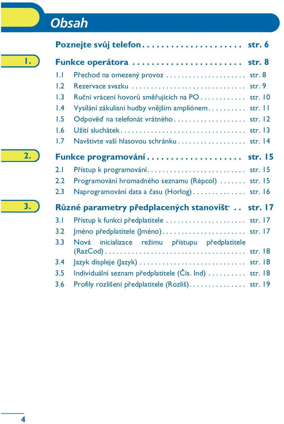 6 U½ití sluchátek................................. str. 13 1.7 Navštivte vaší hlasovou schránku.................. str. 14 2. Funkce programování.................... str. 15 2.1 Pøístup k programování.