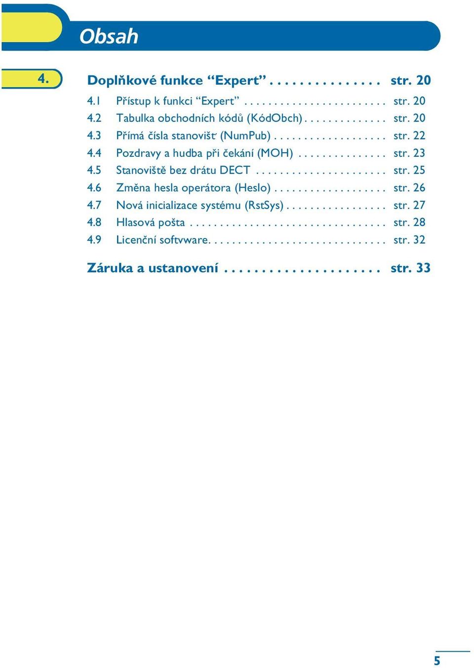 6 Zmìna hesla operátora (Heslo)................... str. 26 4.7 Nová inicializace systému (RstSys)................. str. 27 4.8 Hlasová pošta................................. str. 28 4.