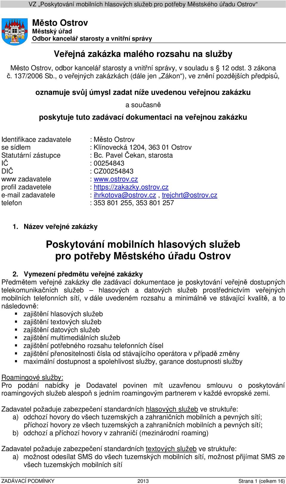 , o veřejných zakázkách (dále jen Zákon ), ve znění pozdějších předpisů, oznamuje svůj úmysl zadat níže uvedenou veřejnou zakázku a současně poskytuje tuto zadávací dokumentaci na veřejnou zakázku