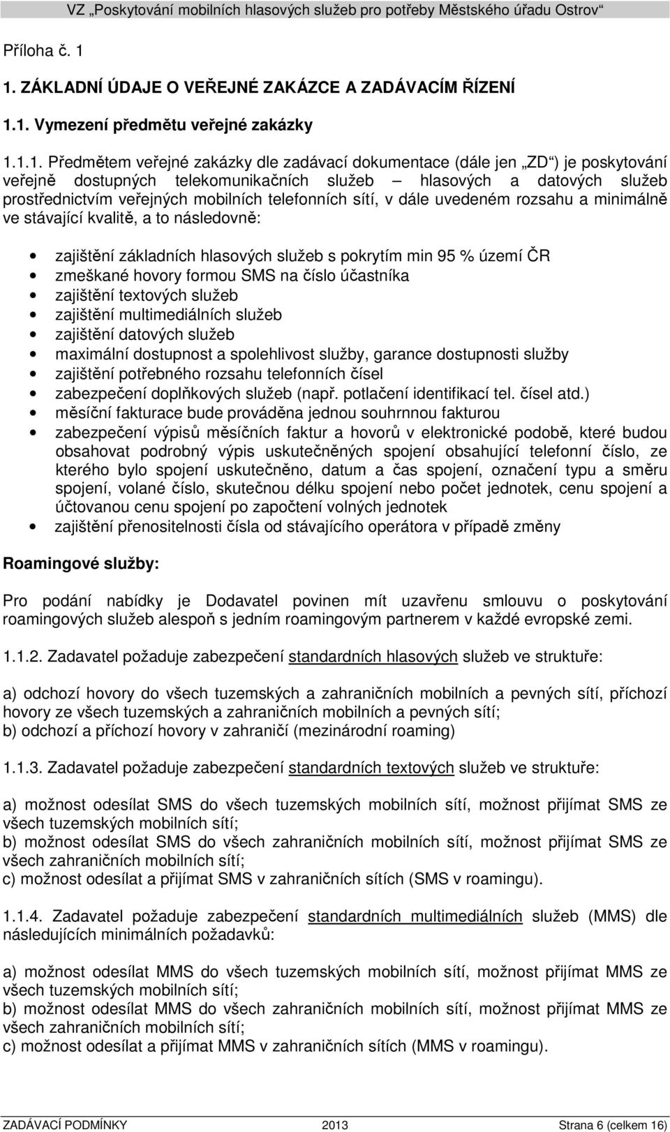 ZÁKLADNÍ ÚDAJE O VEŘEJNÉ ZAKÁZCE A ZADÁVACÍM ŘÍZENÍ 1.