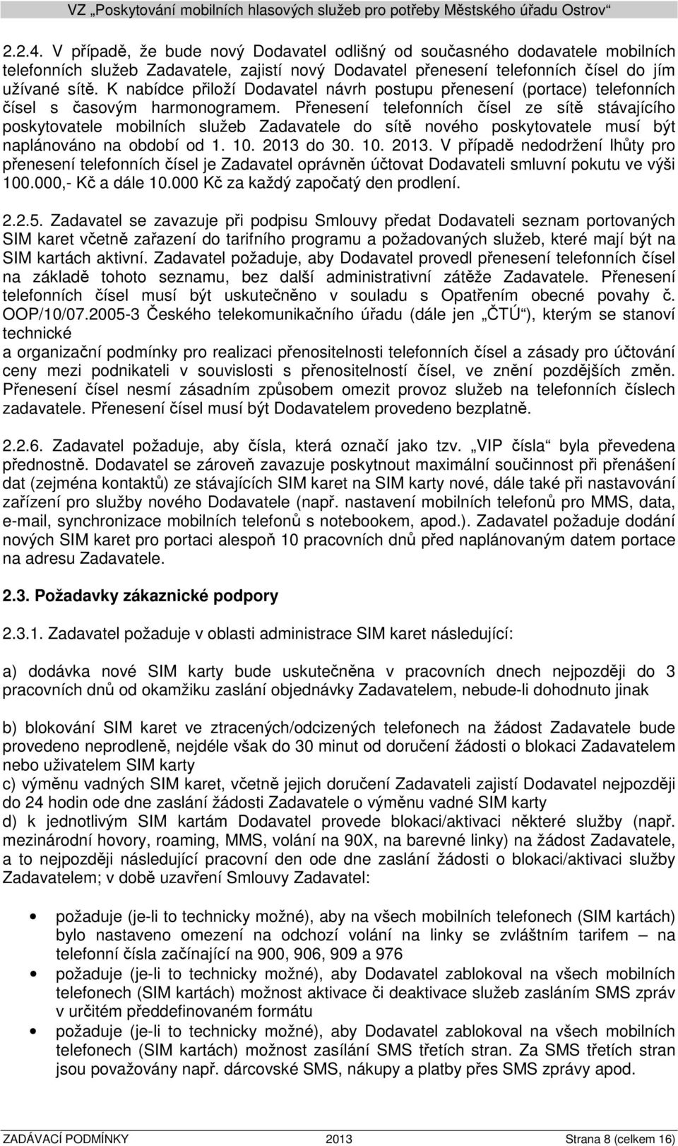 Přenesení telefonních čísel ze sítě stávajícího poskytovatele mobilních služeb Zadavatele do sítě nového poskytovatele musí být naplánováno na období od 1. 10. 2013 