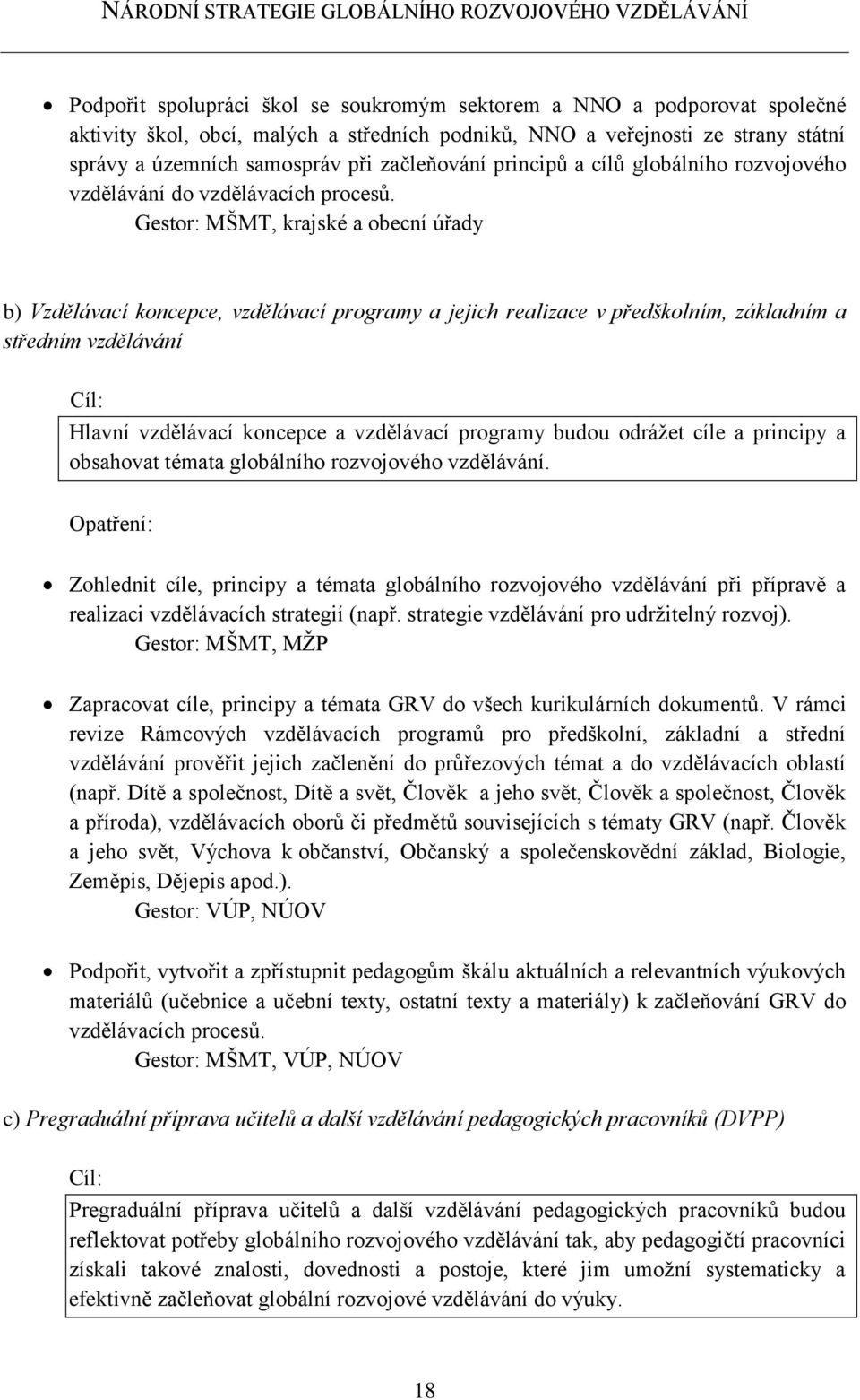 Gestor: MŠMT, krajské a obecní úřady b) Vzdělávací koncepce, vzdělávací programy a jejich realizace v předškolním, základním a středním vzdělávání Cíl: Hlavní vzdělávací koncepce a vzdělávací