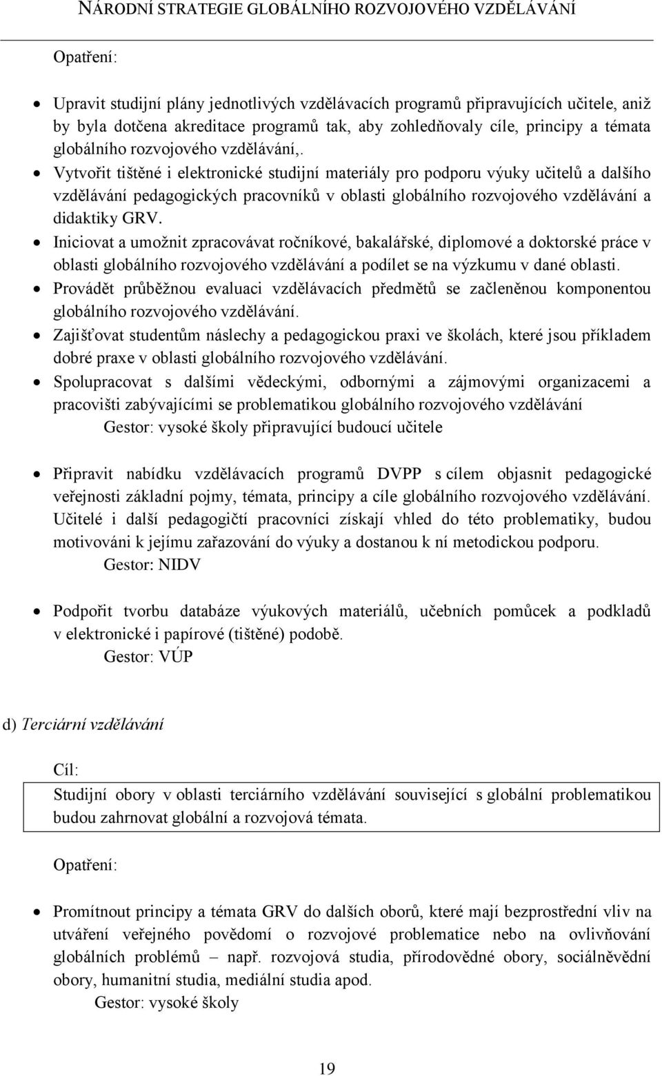 Vytvořit tištěné i elektronické studijní materiály pro podporu výuky učitelů a dalšího vzdělávání pedagogických pracovníků v oblasti globálního rozvojového vzdělávání a didaktiky GRV.