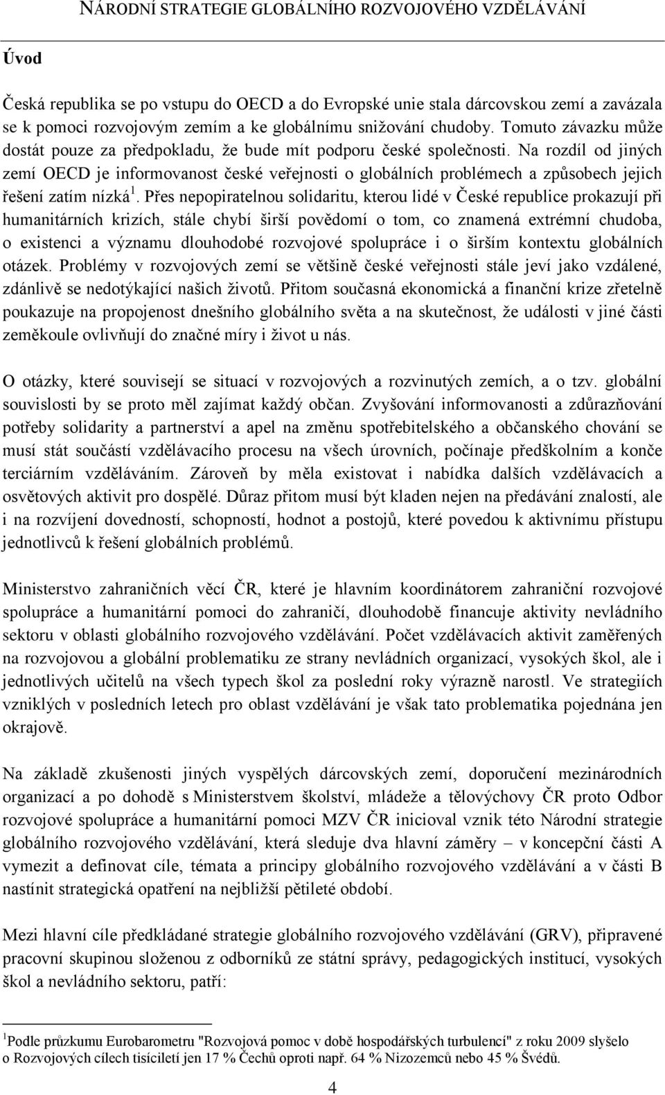 Na rozdíl od jiných zemí OECD je informovanost české veřejnosti o globálních problémech a způsobech jejich řešení zatím nízká 1.