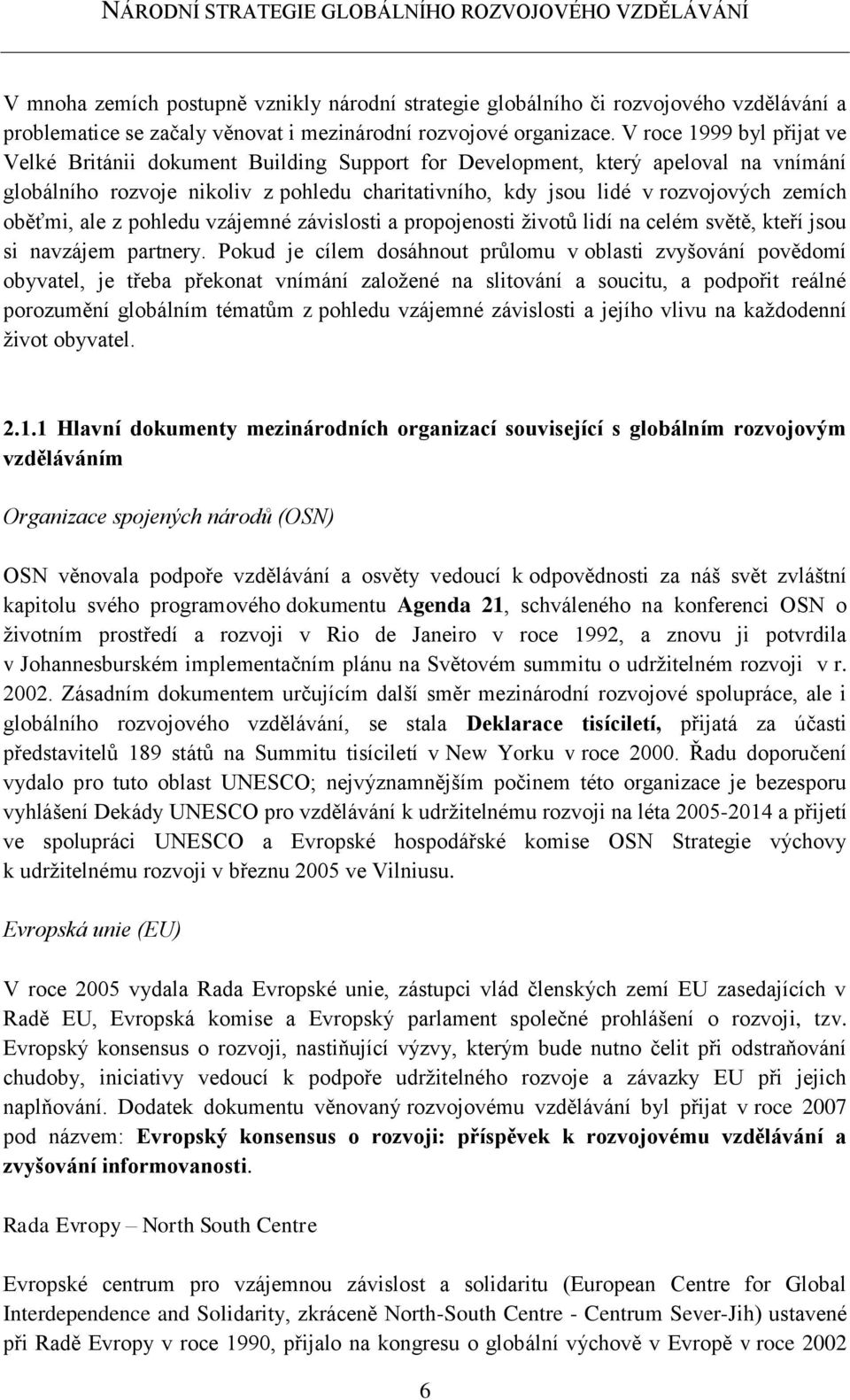 oběťmi, ale z pohledu vzájemné závislosti a propojenosti životů lidí na celém světě, kteří jsou si navzájem partnery.