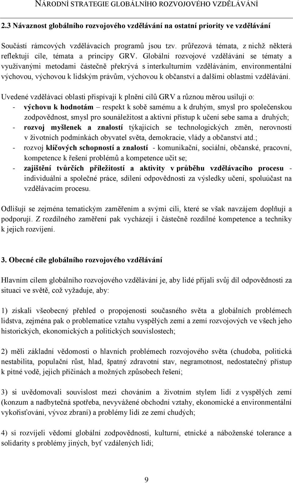 Globální rozvojové vzdělávání se tématy a využívanými metodami částečně překrývá s interkulturním vzděláváním, environmentální výchovou, výchovou k lidským právům, výchovou k občanství a dalšími